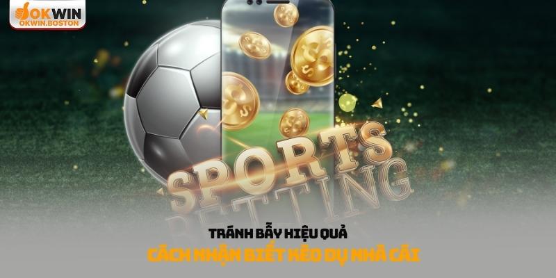 cách nhận biết kèo dụ nhà cái