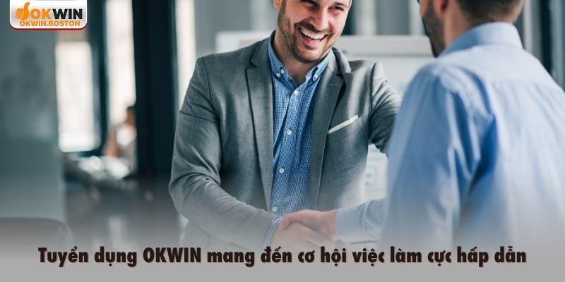 Tuyển dụng OKWIN mang đến cơ hội việc làm cực hấp dẫn