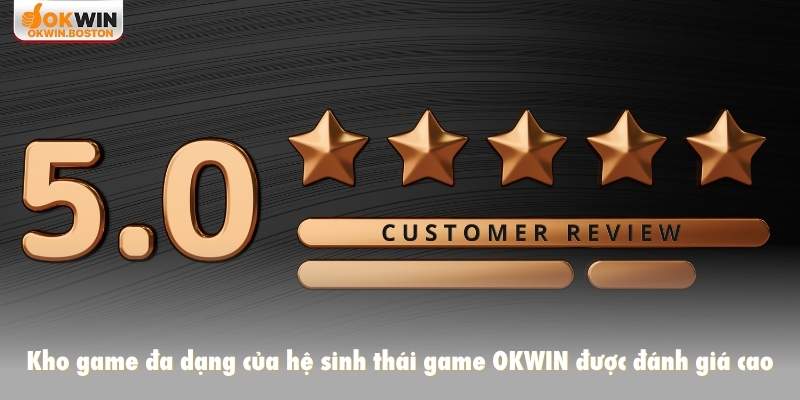 Kho game đa dạng của hệ sinh thái game OKWIN được đánh giá cao