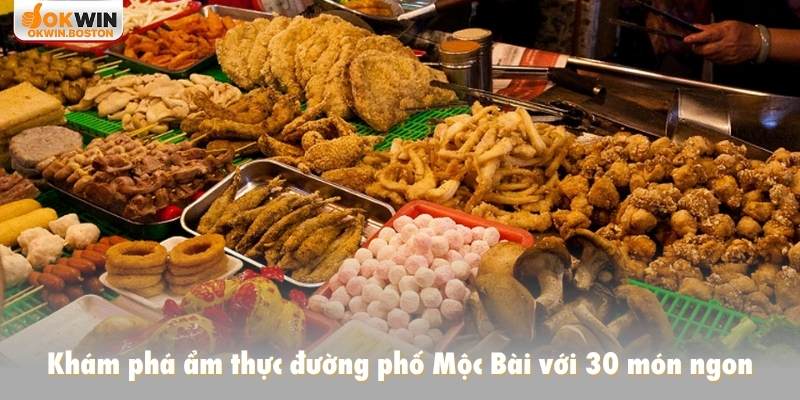 Khám phá ẩm thực đường phố Mộc Bài với 30 món ngon
