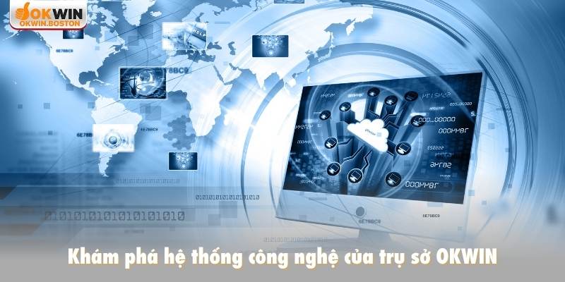 Khám phá hệ thống công nghệ của trụ sở OKWIN