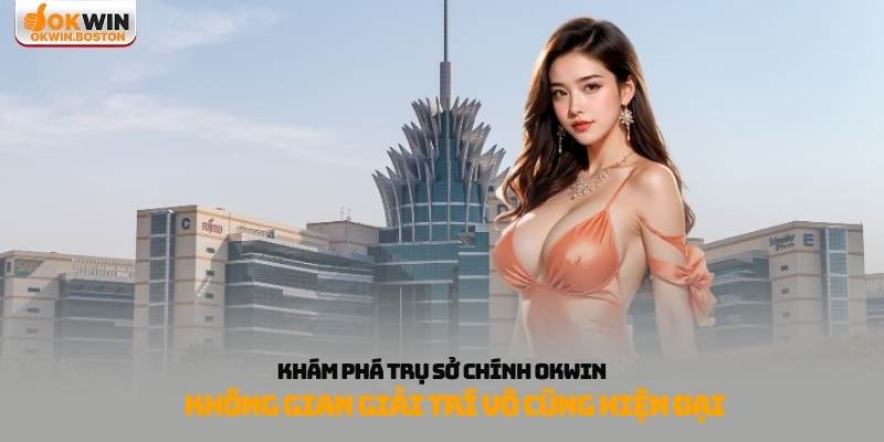 khám phá trụ sở chính OKWIN