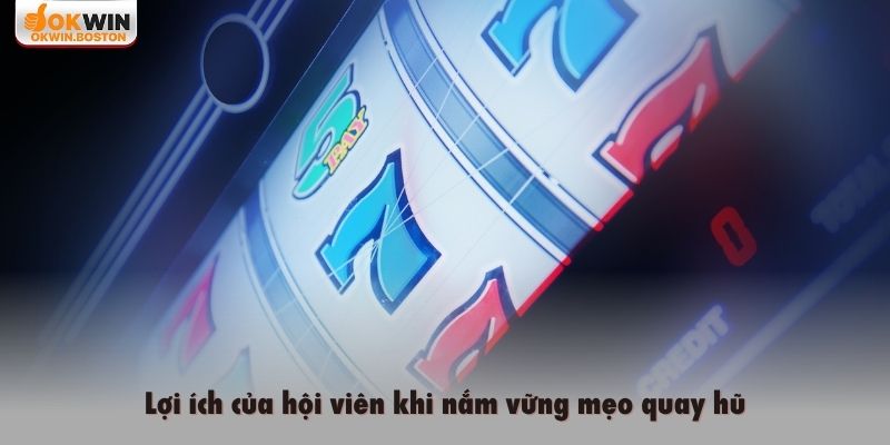 Lợi ích của hội viên khi nắm vững mẹo quay hũ