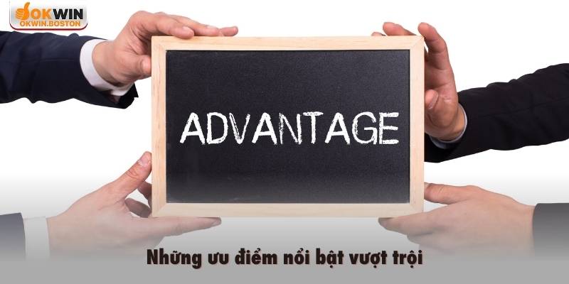 Những ưu điểm nổi bật vượt trội