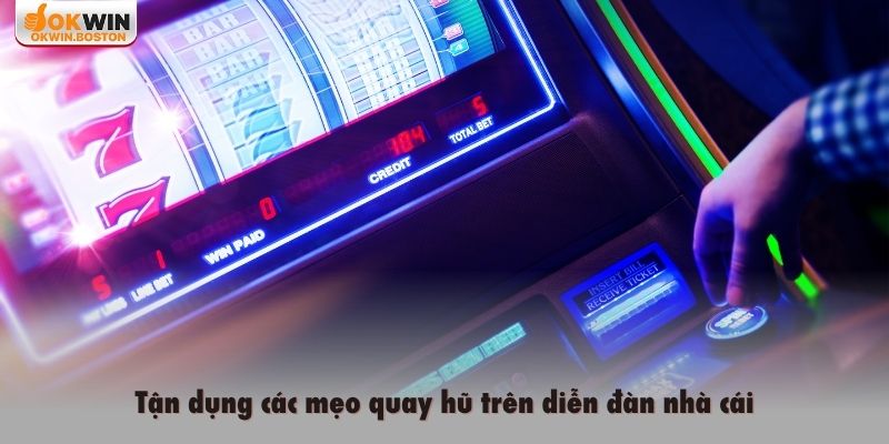 Tận dụng các mẹo quay hũ trên diễn đàn nhà cái