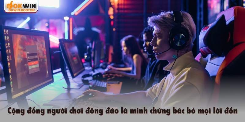 Cộng đồng người chơi đông đảo là minh chứng bác bỏ mọi lời đồn