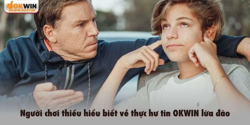 Người chơi thiếu hiểu biết về thực hư tin OKWIN lừa đảo