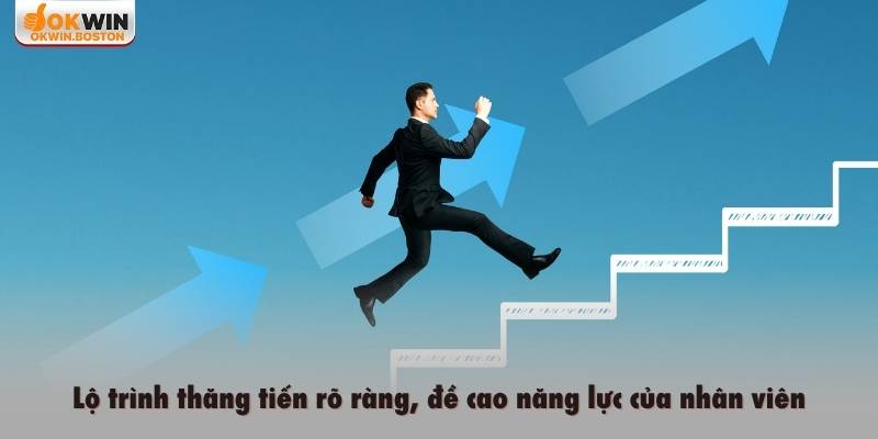 Lộ trình thăng tiến rõ ràng, đề cao năng lực của nhân viên